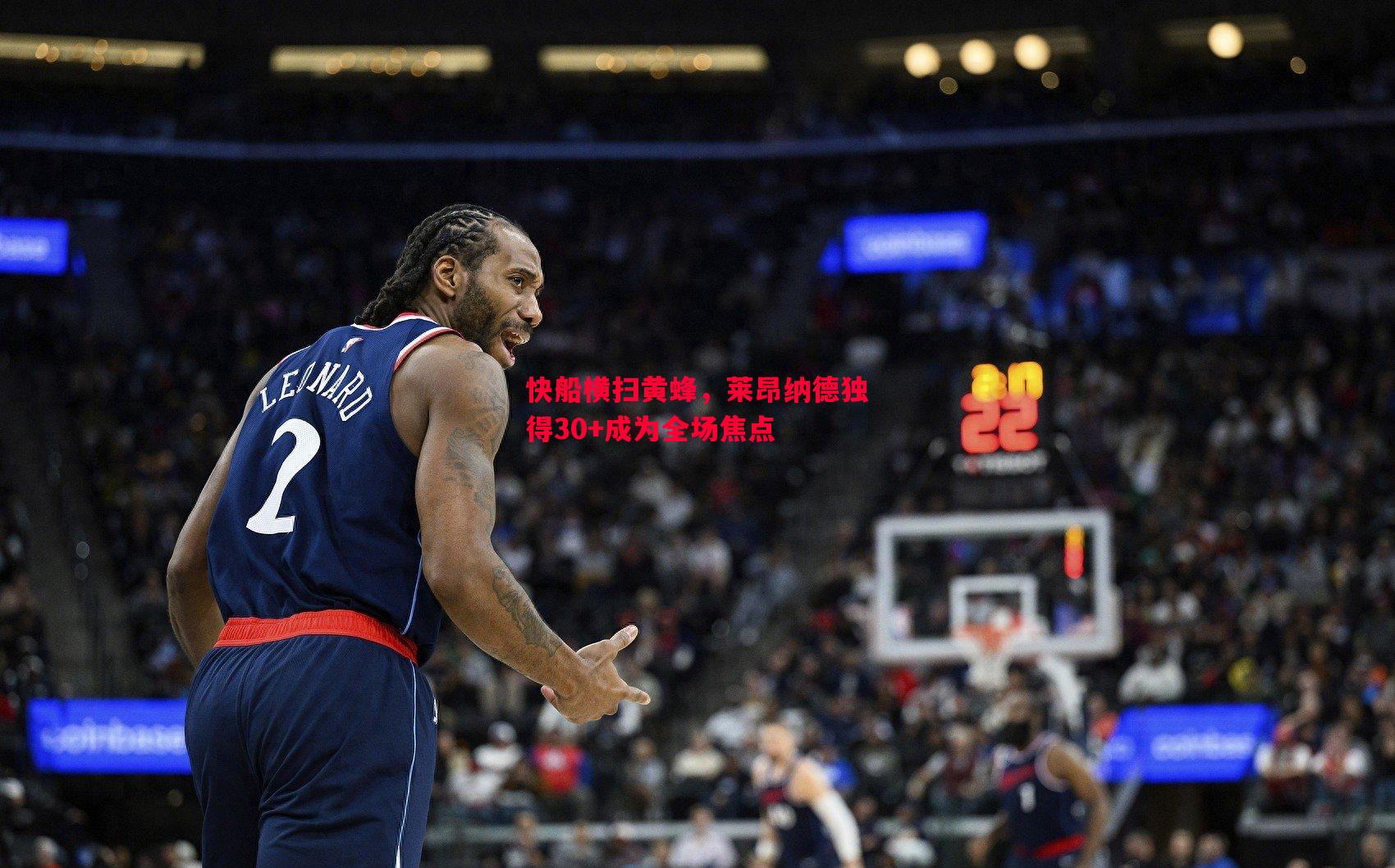 快船横扫黄蜂，莱昂纳德独得30+成为全场焦点