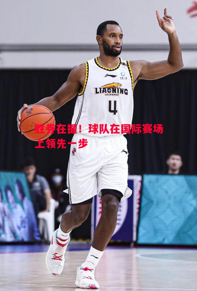 胜券在握！球队在国际赛场上领先一步