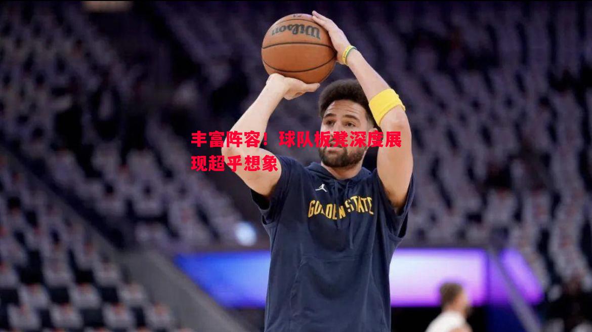 丰富阵容！球队板凳深度展现超乎想象