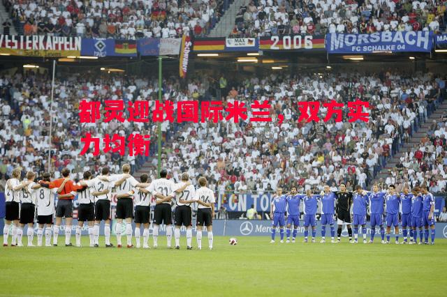 都灵迎战国际米兰，双方实力均衡
